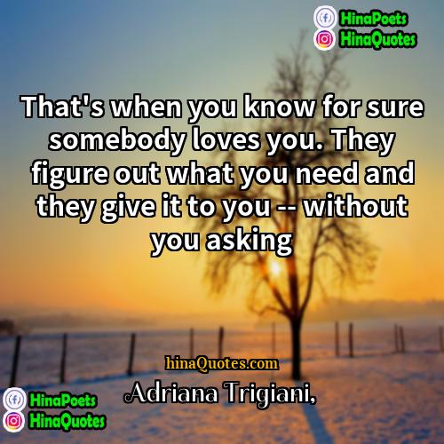 Adriana Trigiani Quotes | That's when you know for sure somebody